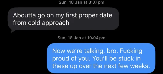Messages between Marc and a client. Client: Aboutta go on my first proper date from cold approach Marc: Now we're talking, bro. Fucking proud of you. You'll be stuck in these up over the next few weeks.