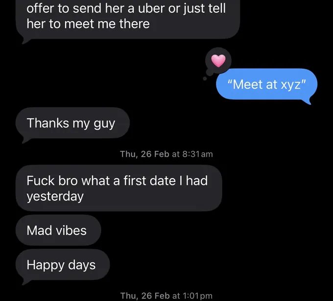 Messages between Marc and a client. Client: offer to send her a uber or just tell her to meet me there Marc: "Meet at xyz" Client: Thanks my guy Fuck bro what a first date I had Mad vibes Happy days