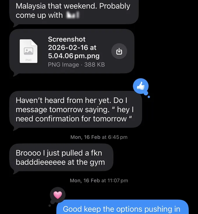 Messages between Marc and a client. Client: Malaysia that weekend. Probably come up with [name] Haven't heard from her yet. Do I message tomorrow saying. " hey I need confirmation for tomorrow " Broooo I just pulled a fkn badddieeeeee at the gym Marc: Good keep the options pushing in