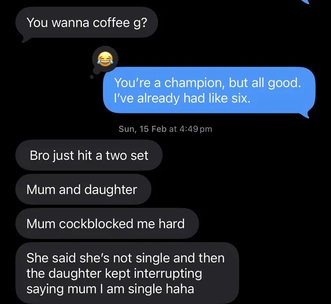 Messages between Marc and a client. Client: You wanna coffee g? Marc: You're a champion, but all good. I've already had like six. Client: Bro just hit a two set Mum and daughter Mum cockblocked me hard She said she's not single and then the daughter kept interrupting saying mum I am single haha